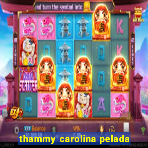 thammy carolina pelada